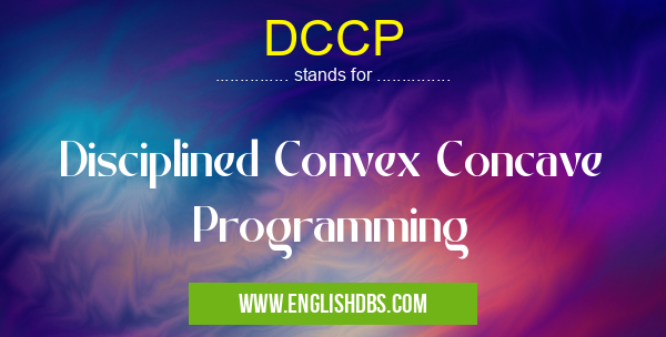 DCCP means Disciplined Convex Concave Programming DCCP