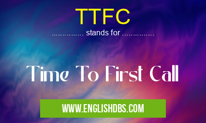 TTFC means Time To First Call TTFC