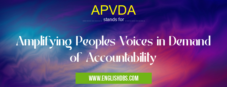 APVDA means Amplifying Peoples Voices in Demand of Accountability APVDA