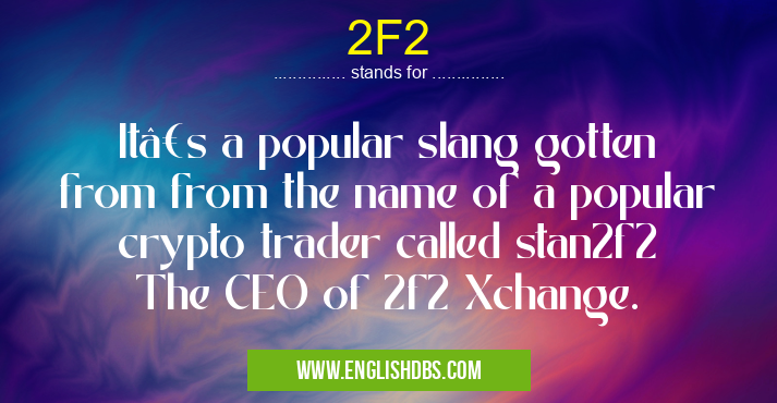 2F2 means It’s a popular slang gotten from from the name of a popular crypto trader called stan2f2
The CEO of 2f2 Xchange. 2F2