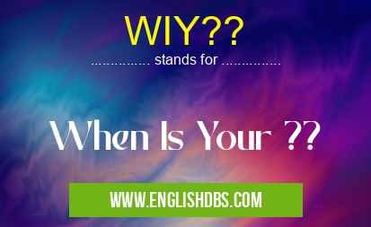 WIY?? means When Is Your ?? WIY??