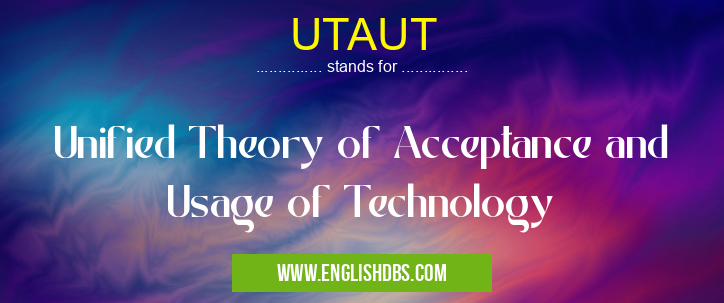 UTAUT means Unified Theory of Acceptance and Usage of Technology UTAUT