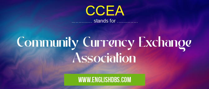 CCEA means Community Currency Exchange Association CCEA