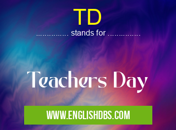 TD means Teachers Day TD