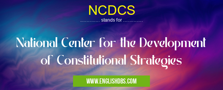 NCDCS means National Center for the Development of Constitutional Strategies NCDCS