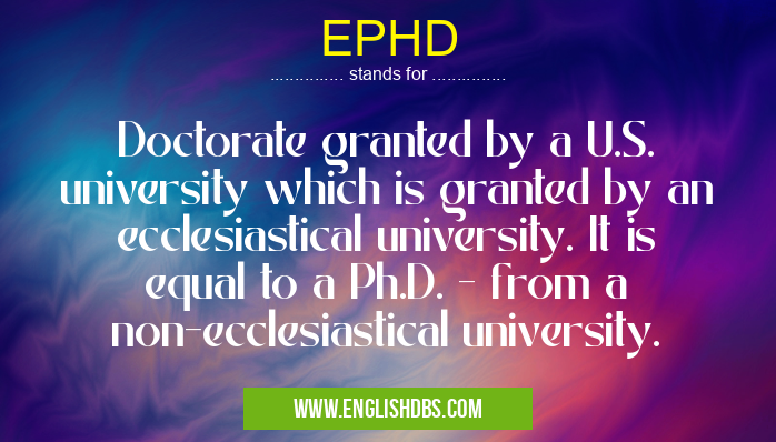 EPHD means Doctorate granted by a U.S. university which is granted by an ecclesiastical university. It is equal to a Ph.D. - from a non-ecclesiastical university. EPHD