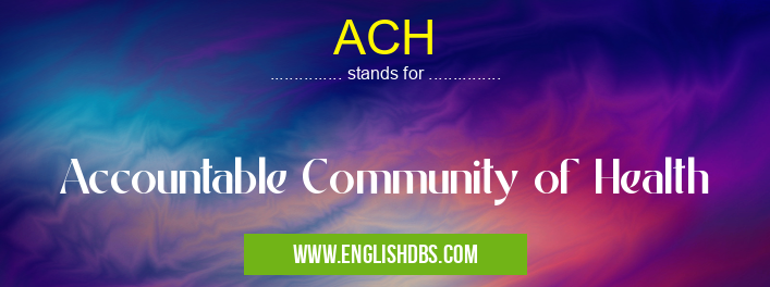 ACH means Accountable Community of Health ACH
