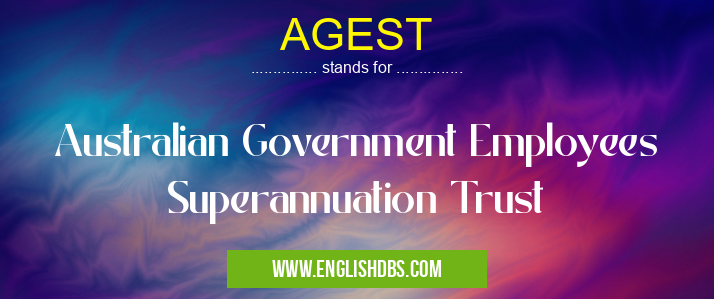 AGEST means Australian Government Employees Superannuation Trust AGEST