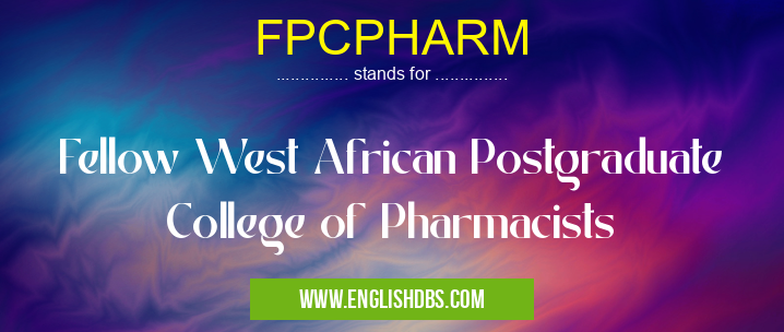 FPCPHARM means Fellow West African Postgraduate College of Pharmacists FPCPHARM