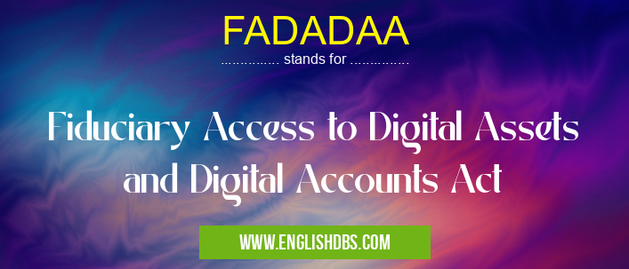 FADADAA means Fiduciary Access to Digital Assets and Digital Accounts Act FADADAA