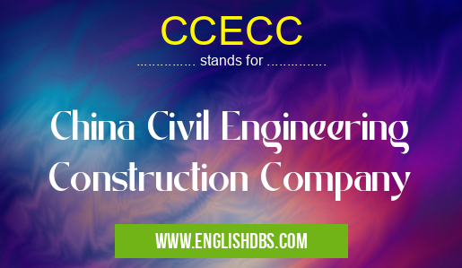 CCECC means China Civil Engineering Construction Company CCECC