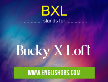 BXL means Bucky X Loft BXL