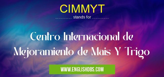 CIMMYT means Centro Internacional de Mejoramiento de Mais Y Trigo CIMMYT