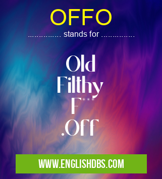 OFFO means Old
Filthy
F***
.Off OFFO