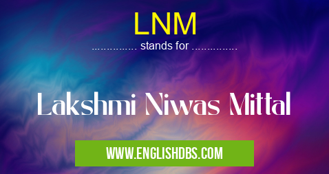 LNM means Lakshmi Niwas Mittal LNM