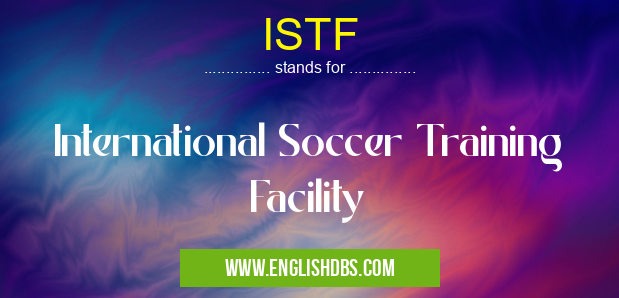 ISTF means International Soccer Training Facility ISTF
