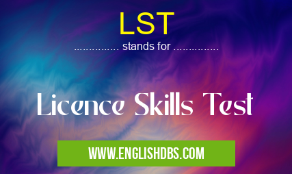 LST means Licence Skills Test LST