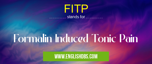 FITP means Formalin Induced Tonic Pain FITP