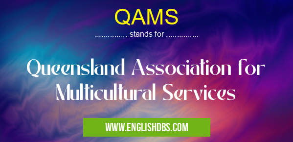 QAMS means Queensland Association for Multicultural Services QAMS