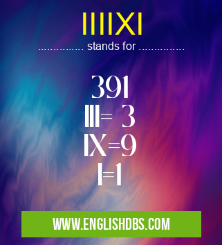 IIIIXI means 391
III= 3
IX=9
I=1 IIIIXI