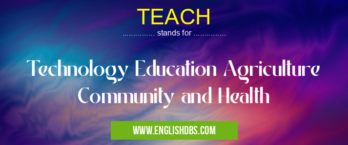 TEACH means Technology Education Agriculture Community and Health TEACH