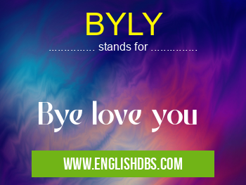 BYLY means Bye love you BYLY