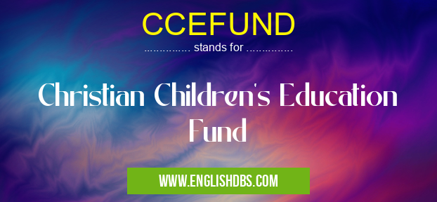 CCEFUND means Christian Children's Education Fund CCEFUND