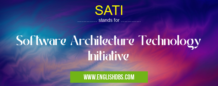 SATI means Software Architecture Technology Initiative SATI