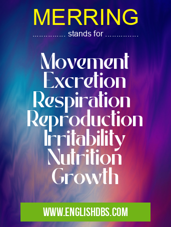 MERRING means Movement
Excretion
Respiration
Reproduction
Irritability
Nutrition
Growth MERRING