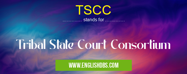 TSCC means Tribal State Court Consortium TSCC
