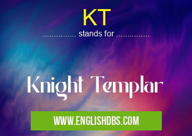 KT means Knight Templar KT