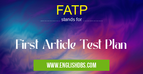 FATP means First Article Test Plan FATP