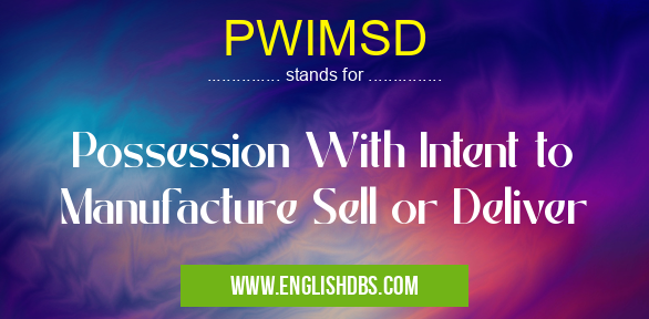 PWIMSD means Possession With Intent to Manufacture Sell or Deliver PWIMSD