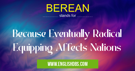 BEREAN means Because Eventually Radical Equipping Affects Nations BEREAN