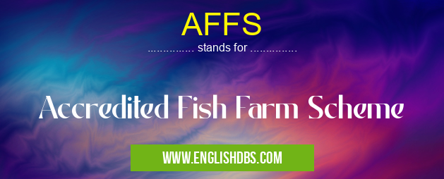 AFFS means Accredited Fish Farm Scheme AFFS