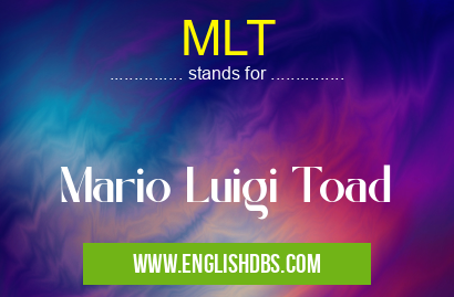 MLT means Mario Luigi Toad MLT