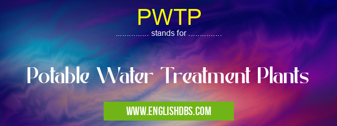 PWTP means Potable Water Treatment Plants PWTP