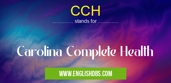 CCH means Carolina Complete Health CCH