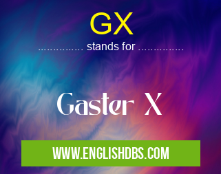 GX means Gaster X GX