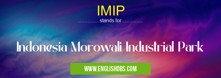 IMIP means Indonesia Morowali Industrial Park IMIP