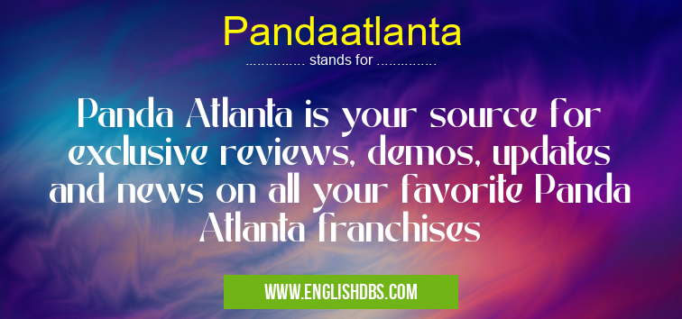 Pandaatlanta means Panda Atlanta is your source for exclusive reviews, demos, updates and news on all your favorite Panda Atlanta franchises Pandaatlanta