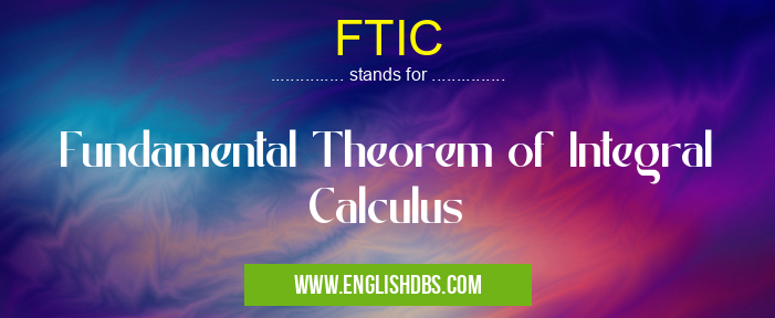 FTIC means Fundamental Theorem of Integral Calculus FTIC