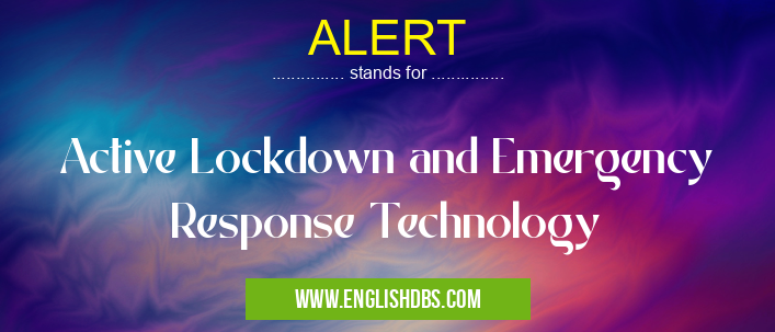 ALERT means Active Lockdown and Emergency Response Technology ALERT
