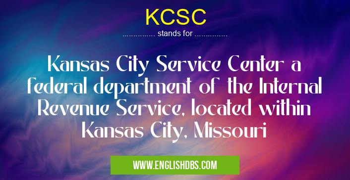 KCSC means Kansas City Service Center a federal department of the Internal Revenue Service, located within Kansas City, Missouri KCSC