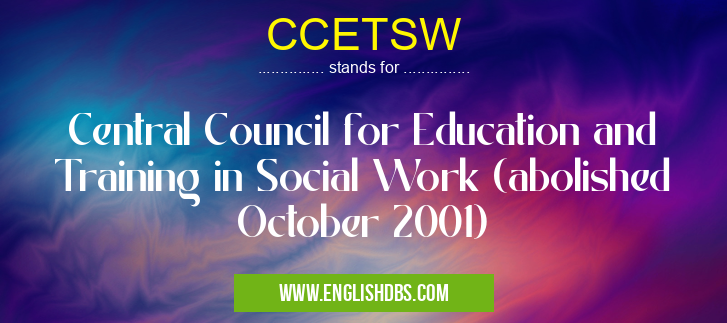 CCETSW means Central Council for Education and Training in Social Work (abolished October 2001) CCETSW