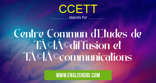 CCETT means Centre Commun d'Etudes de Télédiffusion et Télécommunications CCETT