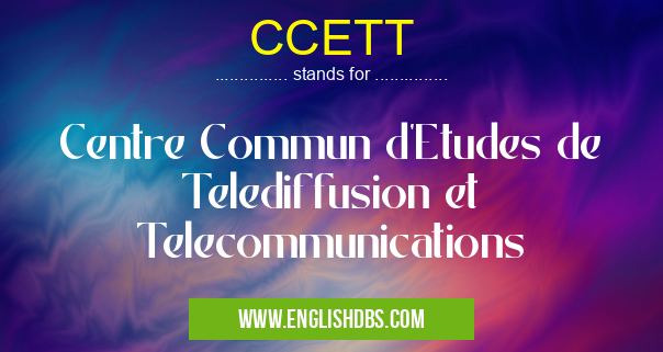 CCETT means Centre Commun d'Etudes de Telediffusion et Telecommunications CCETT