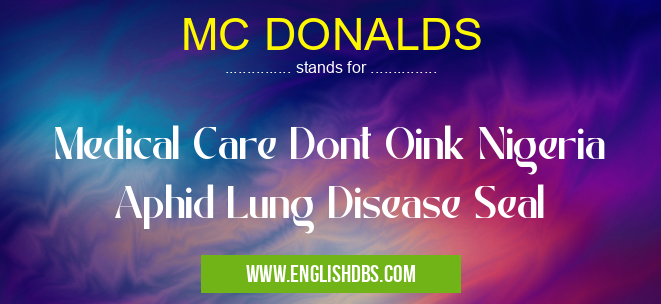 MC DONALDS means Medical Care Dont Oink Nigeria Aphid Lung Disease Seal MC DONALDS