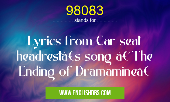 98083 means Lyrics from Car seat headrest’s song ‘The Ending of Dramamine’ 98083