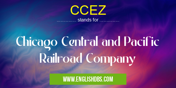 CCEZ means Chicago Central and Pacific Railroad Company CCEZ